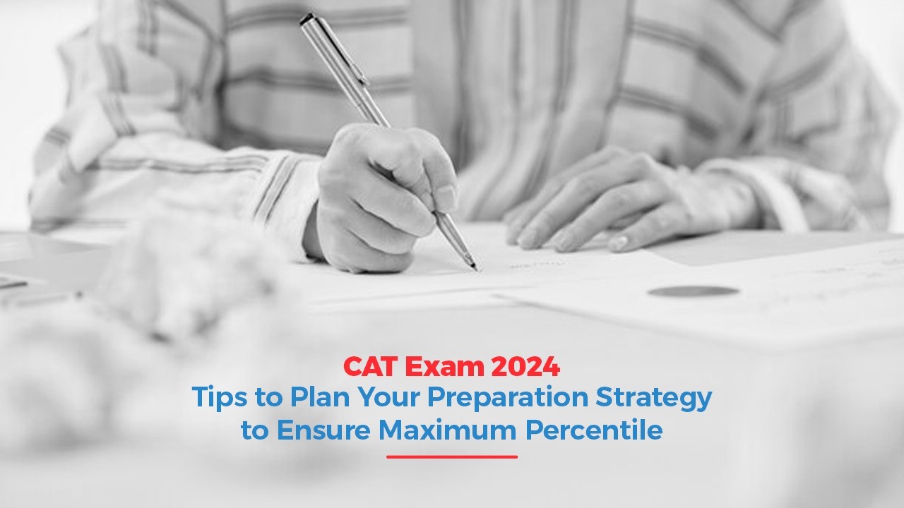 CAT Exam 2024 Tips to Plan Your Preparation Strategy to Ensure Maximum Percentile.jpg